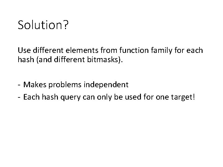 Solution? Use different elements from function family for each hash (and different bitmasks). -
