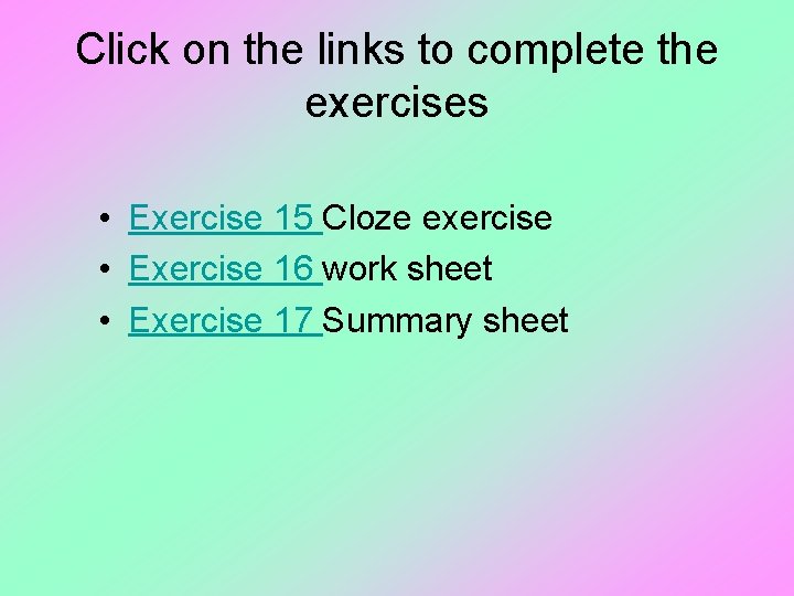 Click on the links to complete the exercises • Exercise 15 Cloze exercise •