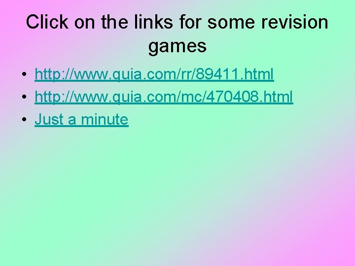 Click on the links for some revision games • http: //www. quia. com/rr/89411. html