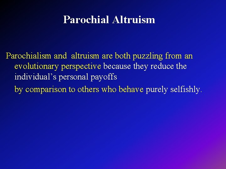 Parochial Altruism Parochialism and altruism are both puzzling from an evolutionary perspective because they