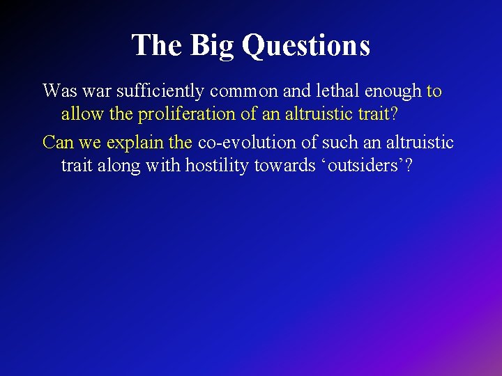 The Big Questions Was war sufficiently common and lethal enough to allow the proliferation