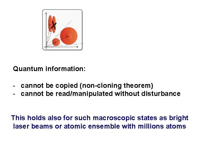Quantum information: - cannot be copied (non-cloning theorem) - cannot be read/manipulated without disturbance