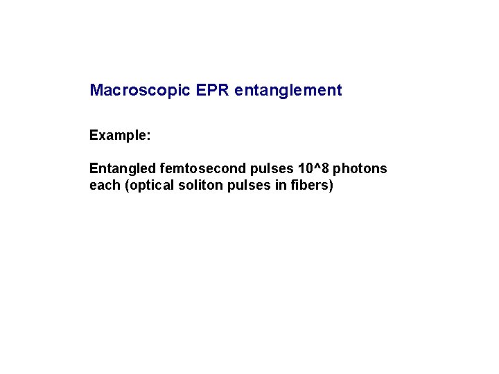 Macroscopic EPR entanglement Example: Entangled femtosecond pulses 10^8 photons each (optical soliton pulses in