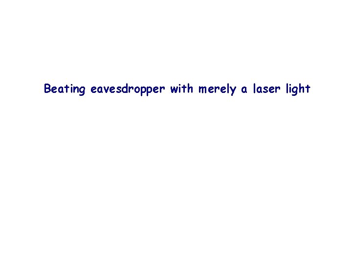 Beating eavesdropper with merely a laser light 