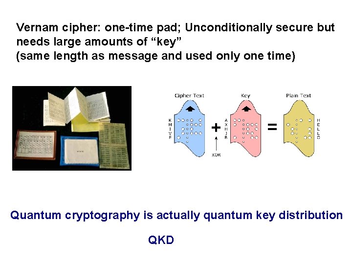 Vernam cipher: one-time pad; Unconditionally secure but needs large amounts of “key” (same length