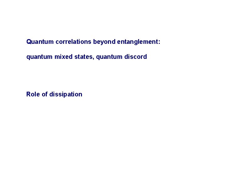 Quantum correlations beyond entanglement: quantum mixed states, quantum discord Role of dissipation 