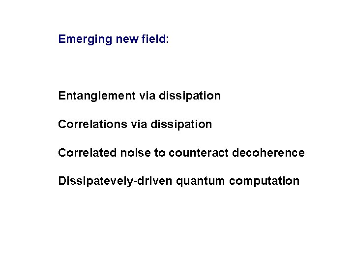 Emerging new field: Entanglement via dissipation Correlations via dissipation Correlated noise to counteract decoherence