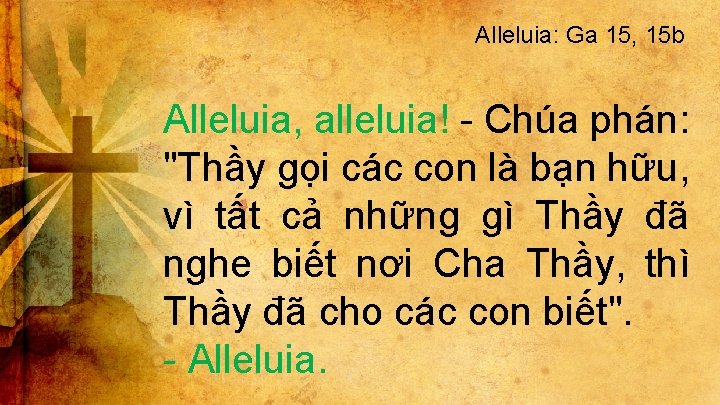 Alleluia: Ga 15, 15 b Alleluia, alleluia! - Chúa phán: "Thầy gọi các con