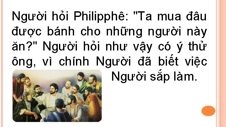 Người hỏi Philipphê: "Ta mua đâu được bánh cho những người này ăn? "