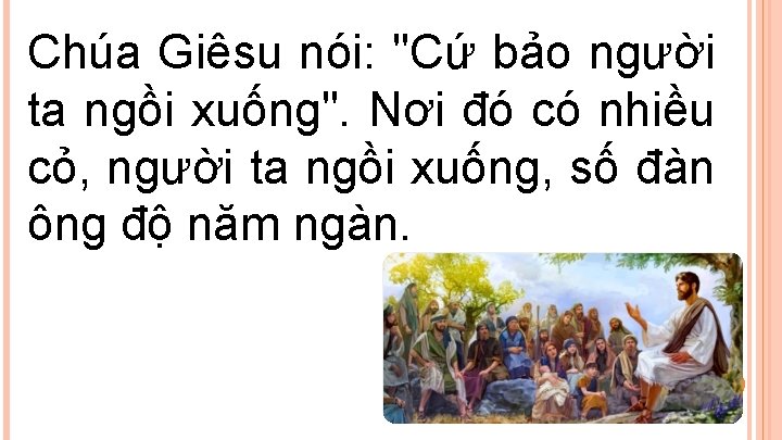 Chúa Giêsu nói: "Cứ bảo người ta ngồi xuống". Nơi đó có nhiều cỏ,