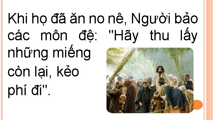 Khi họ đã ăn no nê, Người bảo các môn đệ: "Hãy thu lấy