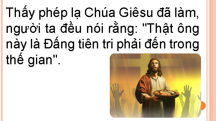 Thấy phép lạ Chúa Giêsu đã làm, người ta đều nói rằng: "Thật ông