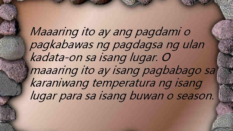 Maaaring ito ay ang pagdami o pagkabawas ng pagdagsa ng ulan kadata-on sa isang Maaaring ito ay ang pagdami o pagkabawas ng pagdagsa ng ulan kadata-on sa isang