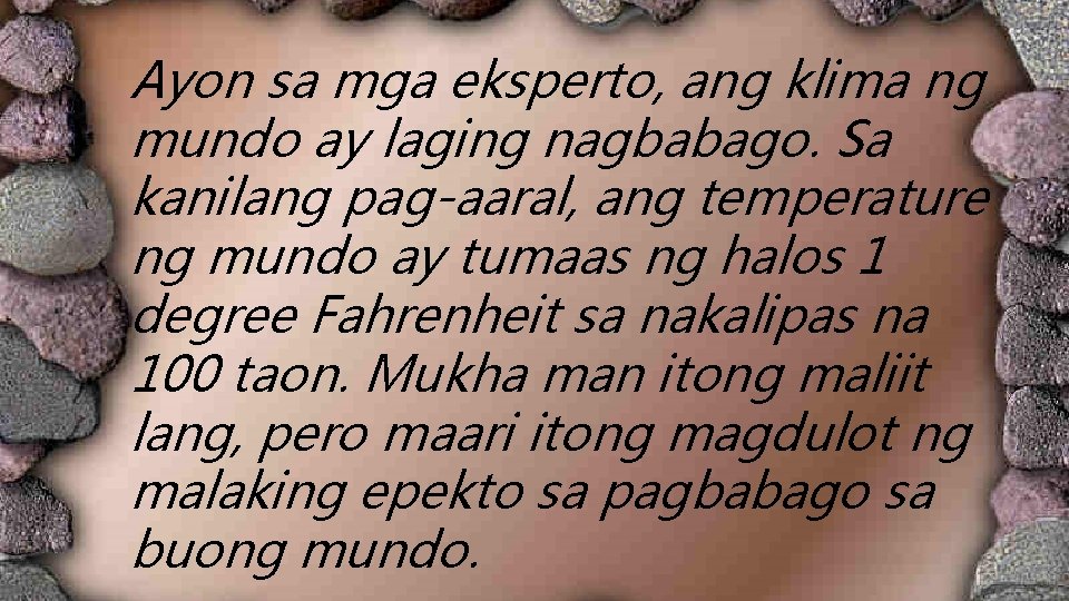 Ayon sa mga eksperto, ang klima ng mundo ay laging nagbabago. Sa kanilang pag-aaral, Ayon sa mga eksperto, ang klima ng mundo ay laging nagbabago. Sa kanilang pag-aaral,