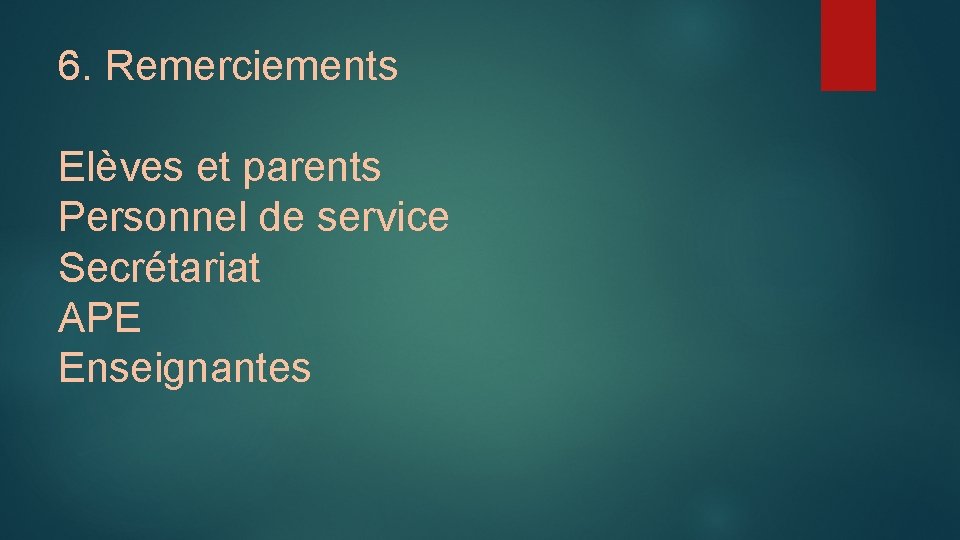 6. Remerciements Elèves et parents Personnel de service Secrétariat APE Enseignantes 