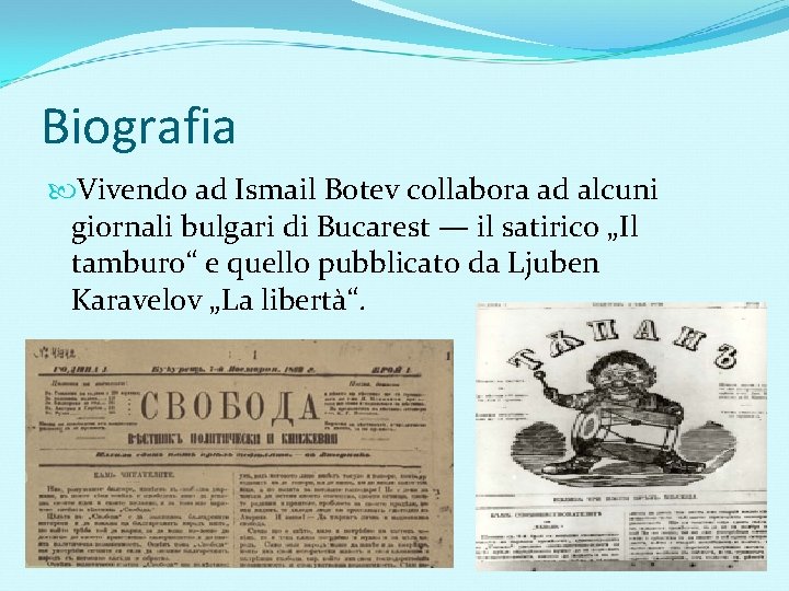 Biografia Vivendo ad Ismail Botev collabora ad alcuni giornali bulgari di Bucarest — il