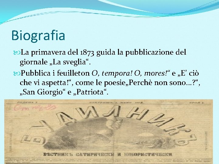 Biografia La primavera del 1873 guida la pubblicazione del giornale „La sveglia“. Pubblica i