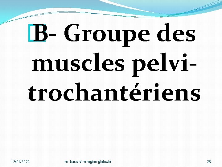 � B- Groupe des muscles pelvitrochantériens 13/01/2022 m. bassin/ m region gluteale 28 