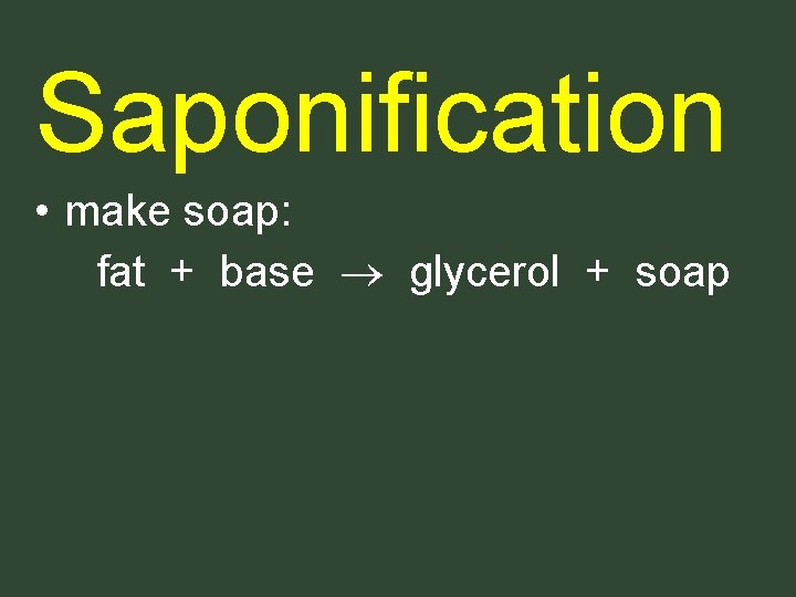 Saponification • make soap: fat + base glycerol + soap Saponification • make soap: fat + base glycerol + soap