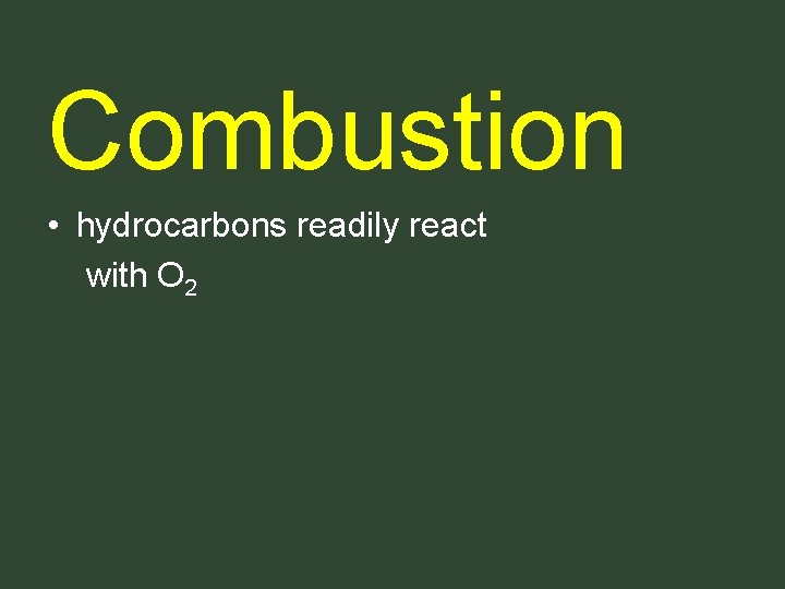 Combustion • hydrocarbons readily react with O 2 Combustion • hydrocarbons readily react with O 2