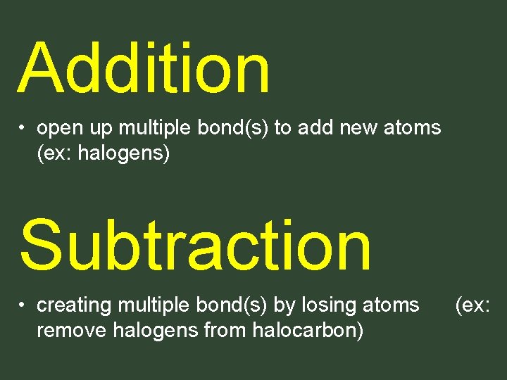 Addition • open up multiple bond(s) to add new atoms (ex: halogens) Subtraction • Addition • open up multiple bond(s) to add new atoms (ex: halogens) Subtraction •