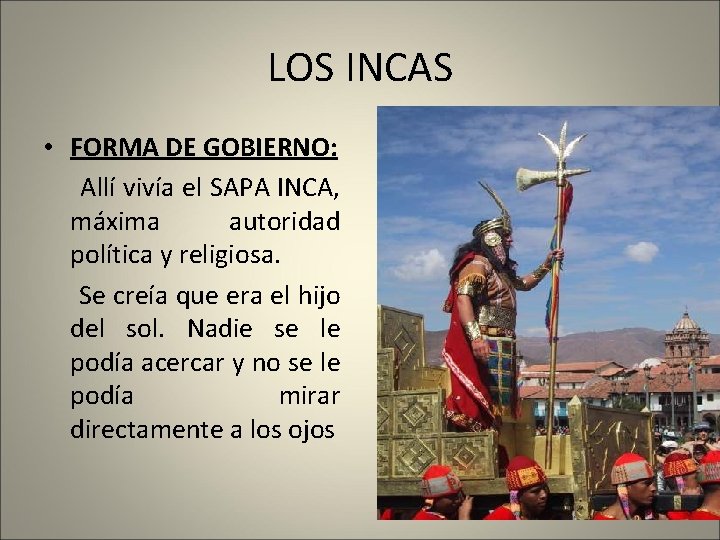 LOS INCAS • FORMA DE GOBIERNO: Allí vivía el SAPA INCA, máxima autoridad política