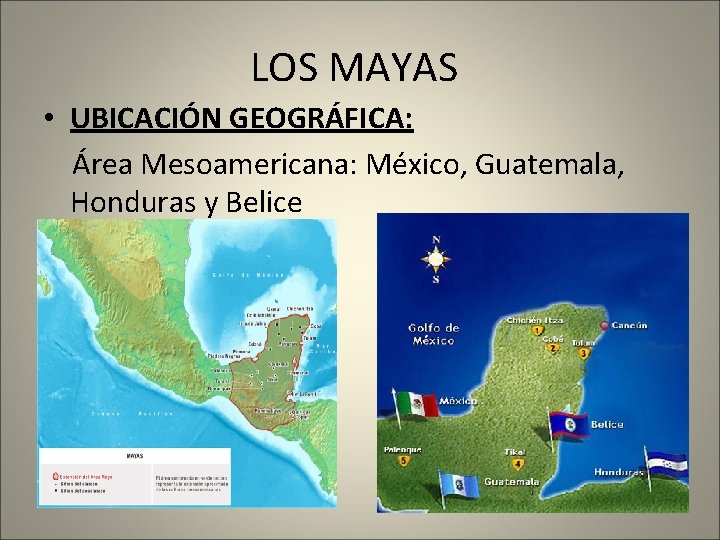 LOS MAYAS • UBICACIÓN GEOGRÁFICA: Área Mesoamericana: México, Guatemala, Honduras y Belice 