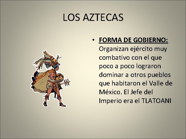 LOS AZTECAS • FORMA DE GOBIERNO: Organizan ejército muy combativo con el que poco