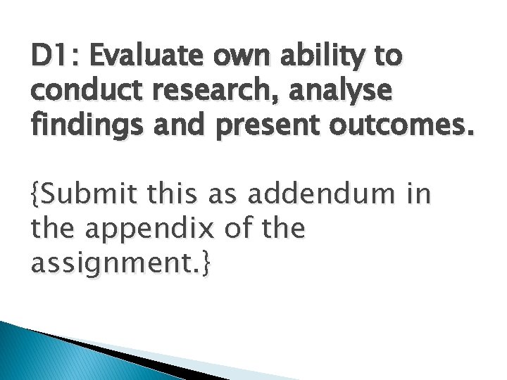 D 1: Evaluate own ability to conduct research, analyse findings and present outcomes. {Submit