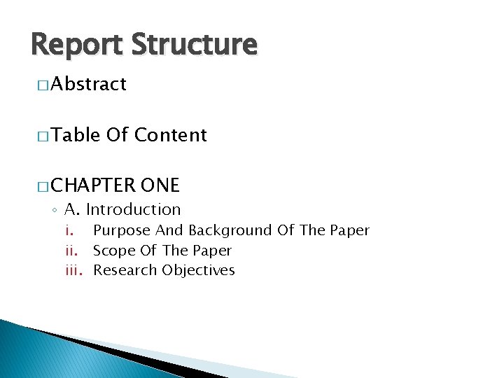 Report Structure � Abstract � Table Of Content � CHAPTER ONE ◦ A. Introduction