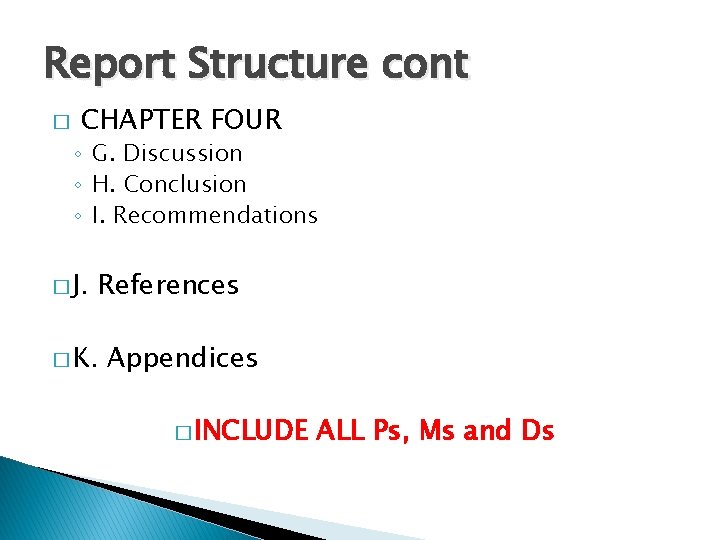 Report Structure cont � CHAPTER FOUR ◦ G. Discussion ◦ H. Conclusion ◦ I.