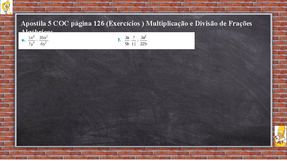 Apostila 5 COC página 126 (Exercícios ) Multiplicação e Divisão de Frações Algébricas 