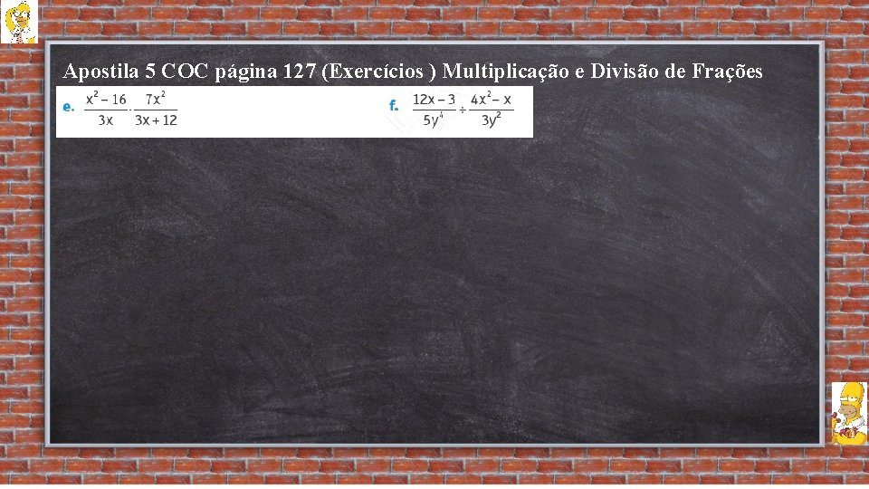 Apostila 5 COC página 127 (Exercícios ) Multiplicação e Divisão de Frações Algébricas 