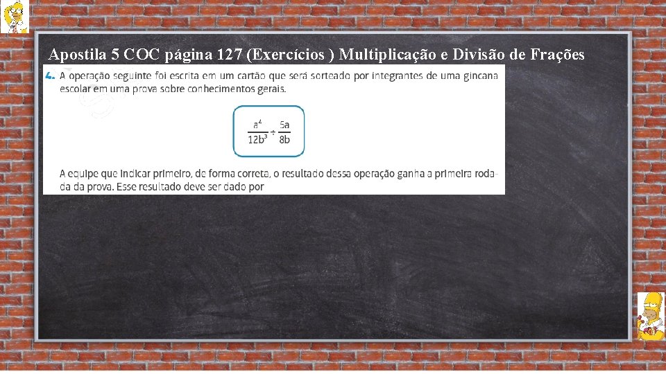 Apostila 5 COC página 127 (Exercícios ) Multiplicação e Divisão de Frações Algébricas 