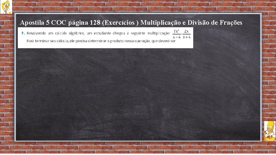 Apostila 5 COC página 128 (Exercícios ) Multiplicação e Divisão de Frações Algébricas 