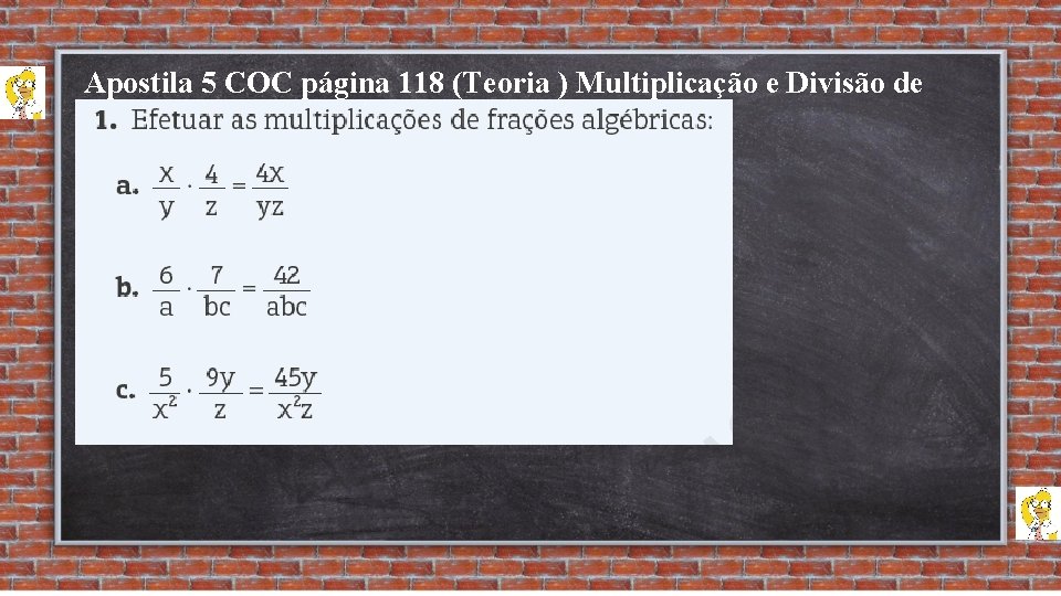 Apostila 5 COC página 118 (Teoria ) Multiplicação e Divisão de Frações Algébricas 