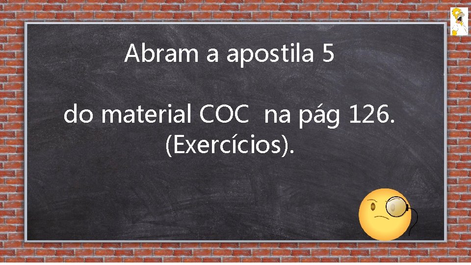 Abram a apostila 5 do material COC na pág 126. (Exercícios). 