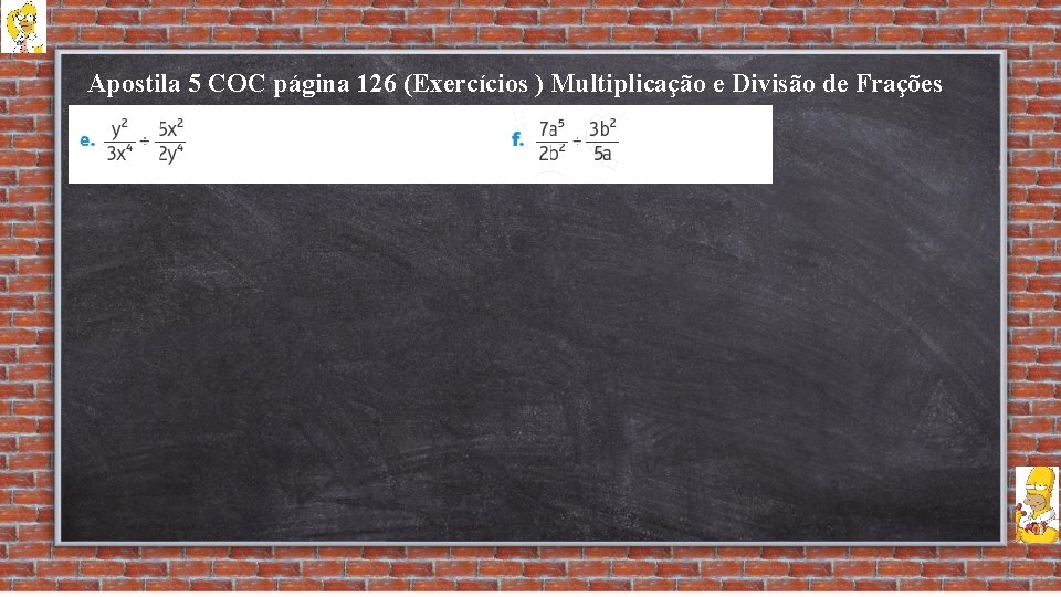 Apostila 5 COC página 126 (Exercícios ) Multiplicação e Divisão de Frações Algébricas 