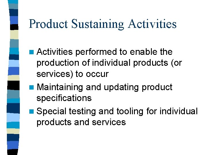 Product Sustaining Activities n Activities performed to enable the production of individual products (or
