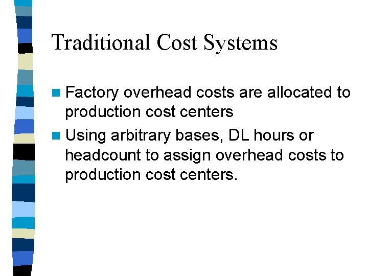 Traditional Cost Systems n Factory overhead costs are allocated to production cost centers n