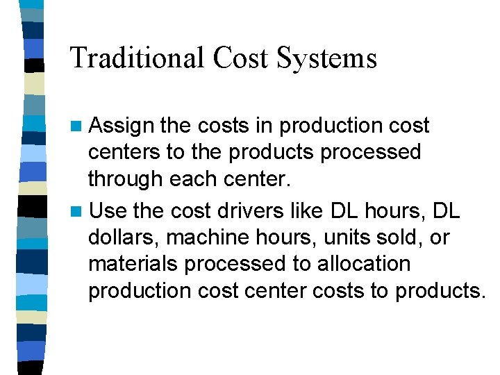 Traditional Cost Systems n Assign the costs in production cost centers to the products