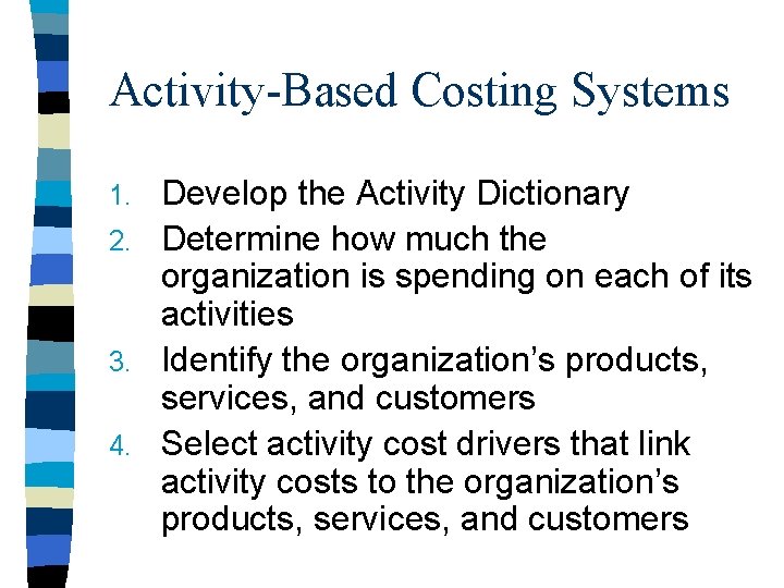 Activity-Based Costing Systems Develop the Activity Dictionary 2. Determine how much the organization is