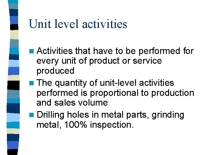Unit level activities n Activities that have to be performed for every unit of