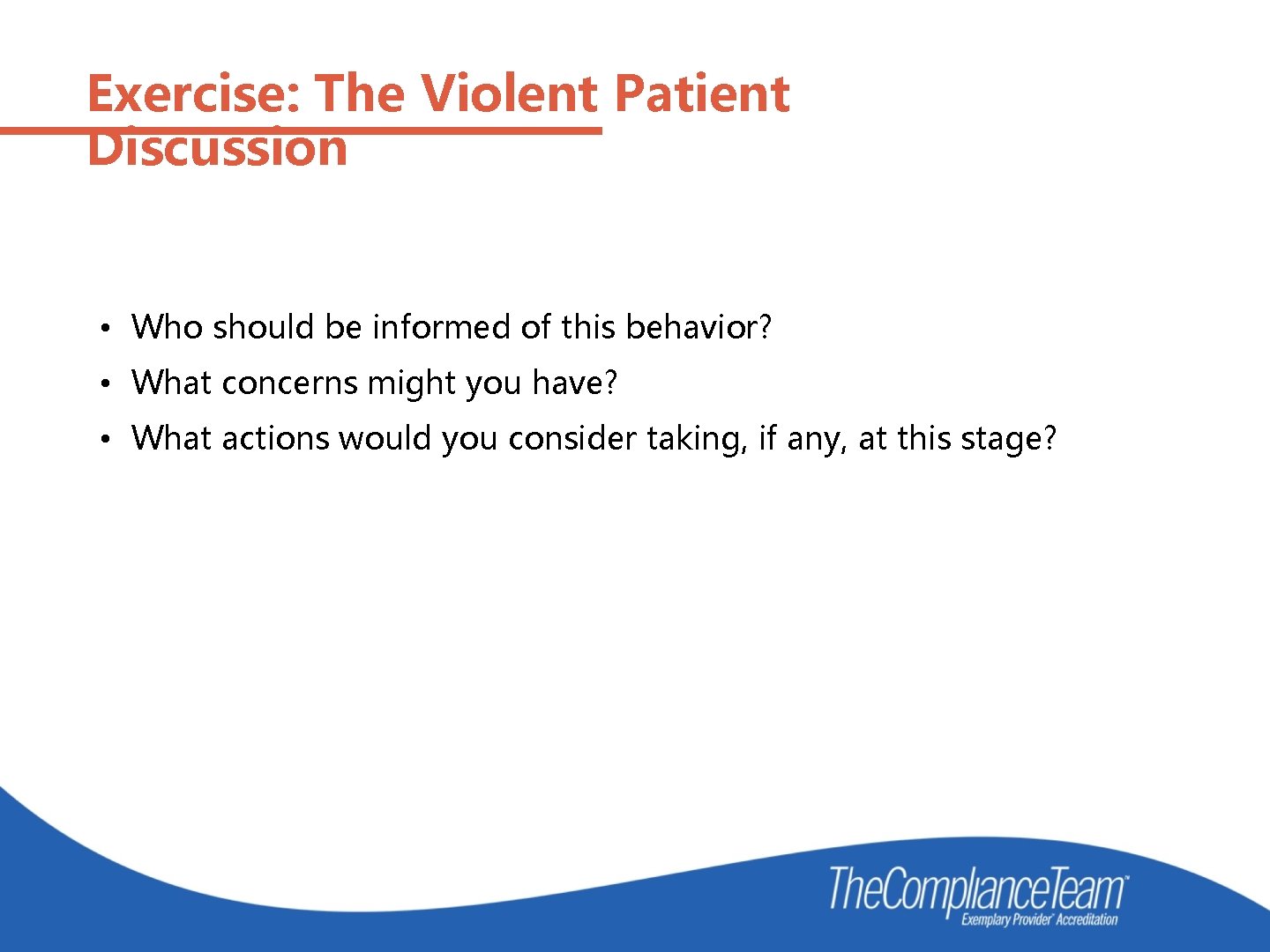 Exercise: The Violent Patient Discussion • Who should be informed of this behavior? •