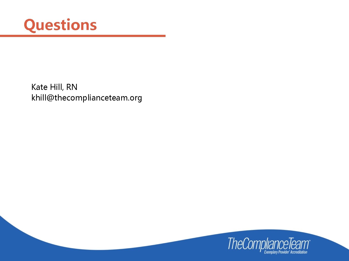 Questions Kate Hill, RN khill@thecomplianceteam. org 
