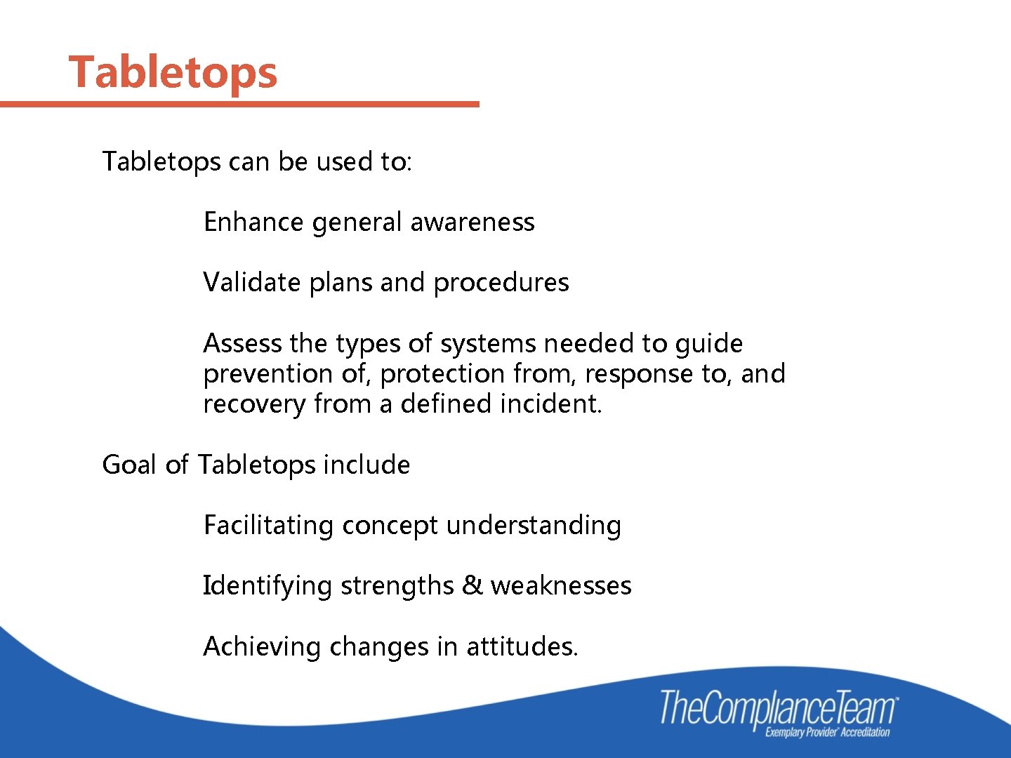 Tabletops can be used to: Enhance general awareness Validate plans and procedures Assess the