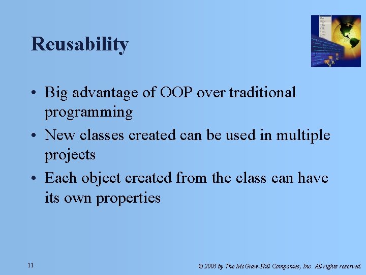 Reusability • Big advantage of OOP over traditional programming • New classes created can