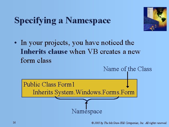 Specifying a Namespace • In your projects, you have noticed the Inherits clause when