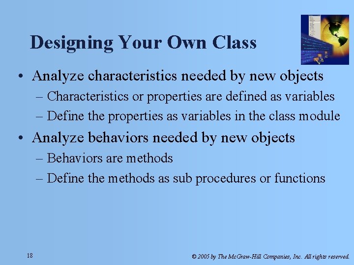 Designing Your Own Class • Analyze characteristics needed by new objects – Characteristics or