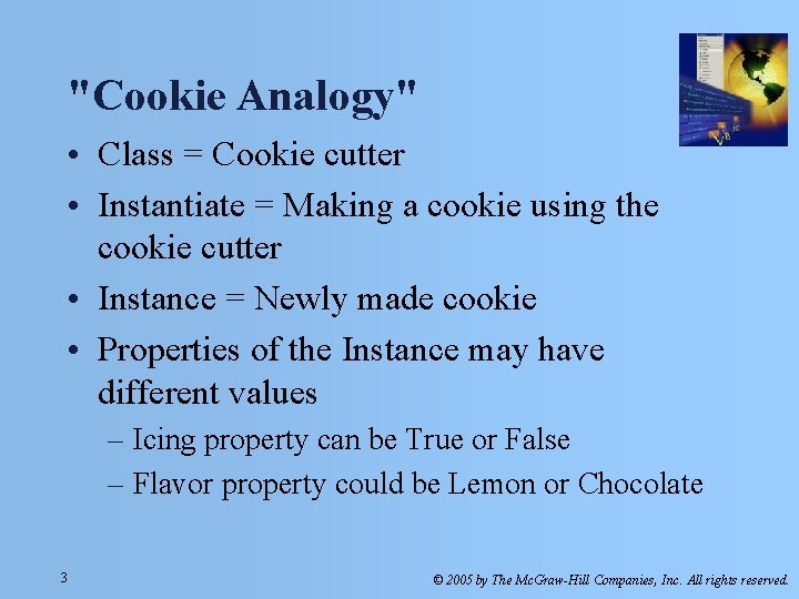 "Cookie Analogy" • Class = Cookie cutter • Instantiate = Making a cookie using